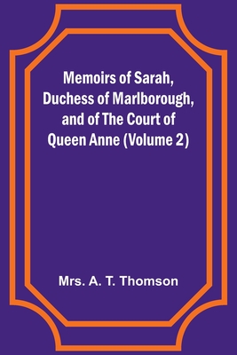 Memoirs of Sarah, Duchess of Marlborough, and of the Court of Queen Anne (Volume 2) - Thomson, A, Mrs.