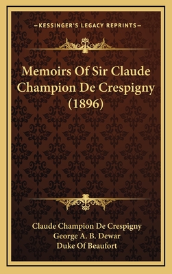 Memoirs of Sir Claude Champion de Crespigny (1896) - de Crespigny, Claude Champion, and Dewar, George A B (Editor), and Beaufort, Duke Of (Foreword by)