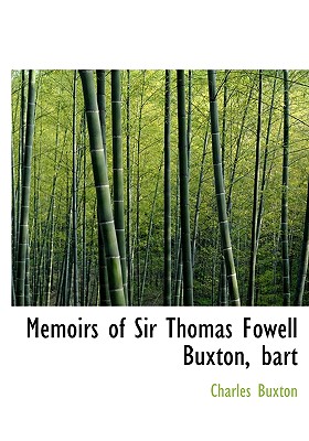 Memoirs of Sir Thomas Fowell Buxton, Bart - Buxton, Charles