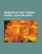 Memoirs of Sir Thomas Fowell Buxton, Bart.