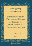 Memoirs of Spain During the Reigns of Philips IV and Charles II, from 1621 to 1700, Vol. 2 (Classic Reprint)