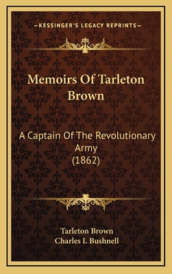 Memoirs of Tarleton Brown: A Captain of the Revolutionary Army (1862) - Brown, Tarleton, and Bushnell, Charles I (Foreword by)