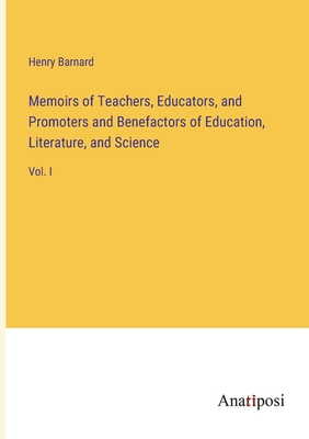 Memoirs of Teachers, Educators, and Promoters and Benefactors of Education, Literature, and Science: Vol. I - Barnard, Henry