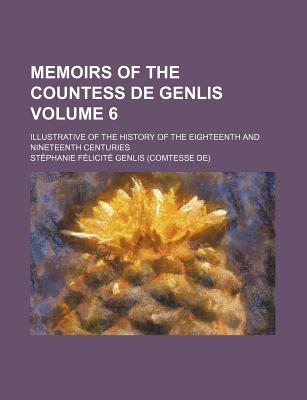 Memoirs of the Countess de Genlis; Illustrative of the History of the Eighteenth and Nineteenth Centuries Volume 6 - Genlis, Stphanie Flicit, and Genlis, Stephanie Felicite