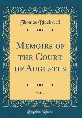 Memoirs of the Court of Augustus, Vol. 2 (Classic Reprint) - Blackwell, Thomas