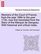 Memoirs of the Court of France, from the Year 1684 to the Year 1720, Now First Translated from the Diary of the Marquis de Dangeau. with Historical and Critical Notes.