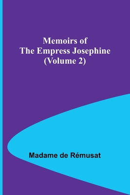 Memoirs of the Empress Josephine (Volume 2) - Rmusat, Madame de