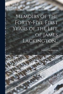 Memoirs of the Forty-five First Years of the Life of James Lackington.. - Lackington, James 1746-1815