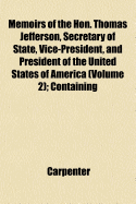 Memoirs of the Hon. Thomas Jefferson, Secretary of State, Vice-President, and President of the United States of America (Volume 2); Containing
