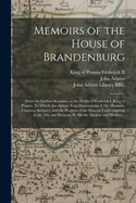 Memoirs of the House of Brandenburg: From the Earliest Accounts, to the Death of Frederick I. King of Prussia. To Which Are Added, Four Dissertations. I. On Manners, Customs, Industry, and the Progress of the Human Understanding in the Arts And...