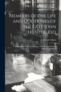 Memoirs of the Life and Doctrines of the Late John Hunter, Esq: Founder of the Hunterian Museum, at the Royal College of Surgeons in London