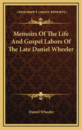 Memoirs of the Life and Gospel Labors of the Late Daniel Wheeler