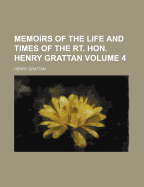Memoirs of the Life and Times of the Rt. Hon. Henry Grattan; Volume 4