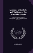 Memoirs of the Life and Writings of the Abate Metastasio: In Which Are Incorporated, Translations of His Principal Letters, Volume 1