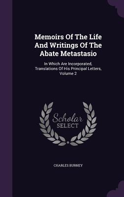 Memoirs Of The Life And Writings Of The Abate Metastasio: In Which Are Incorporated, Translations Of His Principal Letters, Volume 2 - Burney, Charles