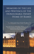 Memoirs of the Life and Writings of the Honourable Henry Home of Kames: One of the Senators of the College of Justice, and One of the Lords Commissioners of Justiciary in Scotland Containing Sketches of the Progress of Literature and General Improvement I