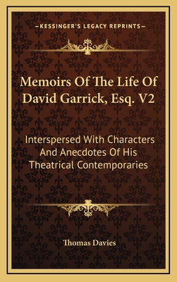 Memoirs of the Life of David Garrick, Esq. V2: Interspersed with Characters and Anecdotes of His Theatrical Contemporaries - Davies, Thomas