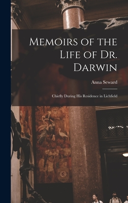 Memoirs of the Life of Dr. Darwin: Chiefly During His Residence in Lichfield - Seward, Anna