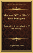 Memoirs of the Life of Isaac Penington: To Which Is Added a Review of His Writings