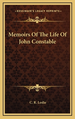 Memoirs Of The Life Of John Constable - Leslie, C R
