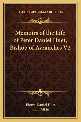 Memoirs of the Life of Peter Daniel Huet, Bishop of Avranches V2 - Huet, Pierre-Daniel, and Aikin, John (Translated by)