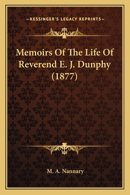 Memoirs of the Life of Reverend E. J. Dunphy (1877) - Nannary, M A