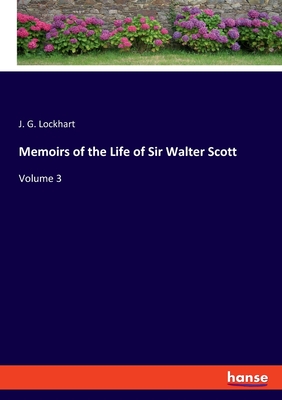 Memoirs of the Life of Sir Walter Scott: Volume 3 - Lockhart, J G