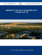 Memoirs of the Life of Sir Walter Scott, Volume 4 (of 10) - The Original Classic Edition - Lockhart, J G