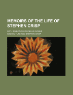 Memoirs of the Life of Stephen Crisp; With Selections from His Works