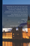 Memoirs of the Life of the Late John Mytton, esq., of Halston, Shopshire, Formerly M.P. for Shrewsbury, High Sheriff for the Counties of Salop and Merioneth and Major of the North Shopshire Yeomanry Cavalry; With Notices of his Hunting, Shooting, Driving,