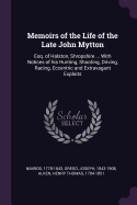 Memoirs of the Life of the Late John Mytton: Esq. of Halston, Shropshire ... With Notices of his Hunting, Shooting, Driving, Racing, Eccentric and Extravagant Exploits