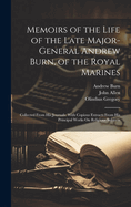 Memoirs of the Life of the Late Major-General Andrew Burn, of the Royal Marines: Collected From His Journals: With Copious Extracts From His Principal Works On Religious Subjects