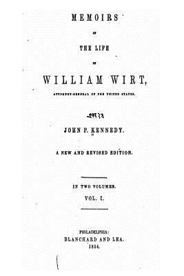 Memoirs of the Life of William Wirt, Attorney-General of the United States - Vol. I - Kennedy, John Pendleton