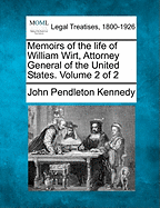 Memoirs of the Life of William Wirt, Attorney General of the United States. Volume 2 of 2