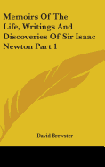 Memoirs of the Life, Writings and Discoveries of Sir Isaac Newton Part 1