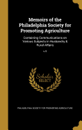 Memoirs of the Philadelphia Society for Promoting Agriculture: Containing Communications on Various Subjects in Husbandry & Rural Affairs; v.5