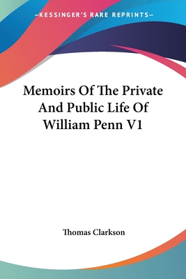 Memoirs Of The Private And Public Life Of William Penn V1 - Clarkson, Thomas