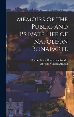 Memoirs of the Public and Private Life of Napoleon Bonaparte - Arnault, Antoine Vincent, and Panckoucke, Charles Louis Fleury