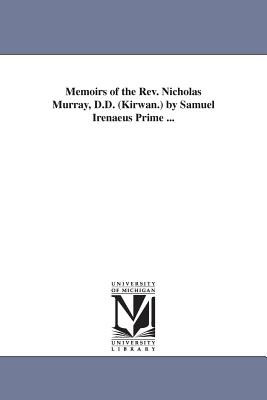 Memoirs of the Rev. Nicholas Murray, D.D. (Kirwan.) by Samuel Irenaeus Prime ... - Prime, Samuel Irenus