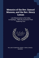 Memoirs of the REV. Samuel Munson, and the REV. Henry Lyman: Late Missionaries to the Indian Archipelago,: With the Journal of Their Exploring Tour