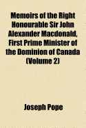 Memoirs of the Right Honourable Sir John Alexander MacDonald, First Prime Minister of the Dominion of Canada Volume 2