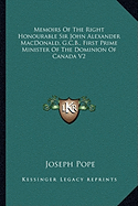 Memoirs Of The Right Honourable Sir John Alexander MacDonald, G.C.B., First Prime Minister Of The Dominion Of Canada V2