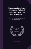 Memoirs of the Rival Houses of York and Lancaster, Historical and Biographical: Embracing a Period of English History From the Accession of Richard Ii. to the Death of Henry Vii