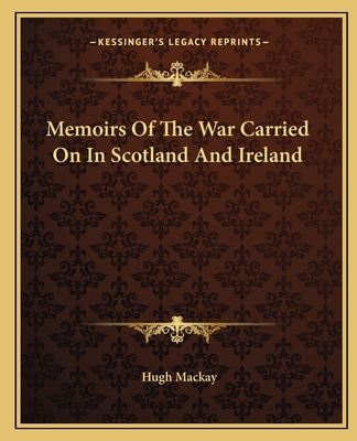 Memoirs Of The War Carried On In Scotland And Ireland - MacKay, Hugh, Dr.