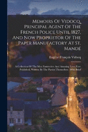 Memoirs Of Vidocq, Principal Agent Of The French Police Until 1827, And Now Proprietor Of The Paper Manufactory At St. Mand: A Collection Of The Most Instructive And Amusing Lives Ever Published, Written By The Parties Themselves: With Brief