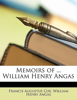 Memoirs of ... William Henry Angas - Cox, Francis Augustus, and Angas, William Henry