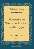 Memoirs of William Hickey, 1782 1790, Vol. 3 (Classic Reprint)