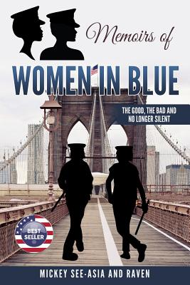 Memoirs of Women in Blue: The Good, The Bad and No Longer Silent - Raven, and See-Asia, Mickey