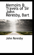 Memoirs & Travels of Sir John Reresby, Bart - Reresby, John