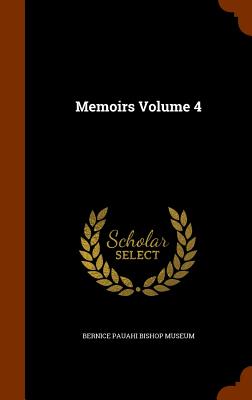 Memoirs Volume 4 - Bernice Pauahi Bishop Museum (Creator)